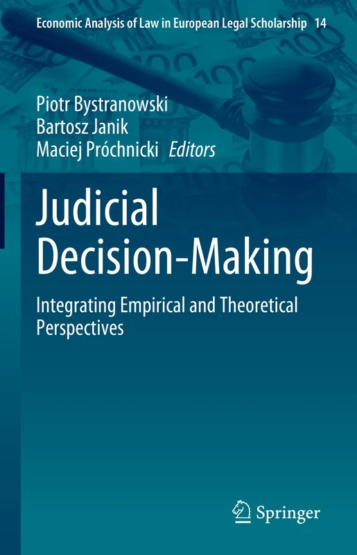 Judicial Decision-Making: Integrating Empirical and Theoretical Perspectives: 14 (Economic Analysis of Law in European Legal Scholarship, 14)