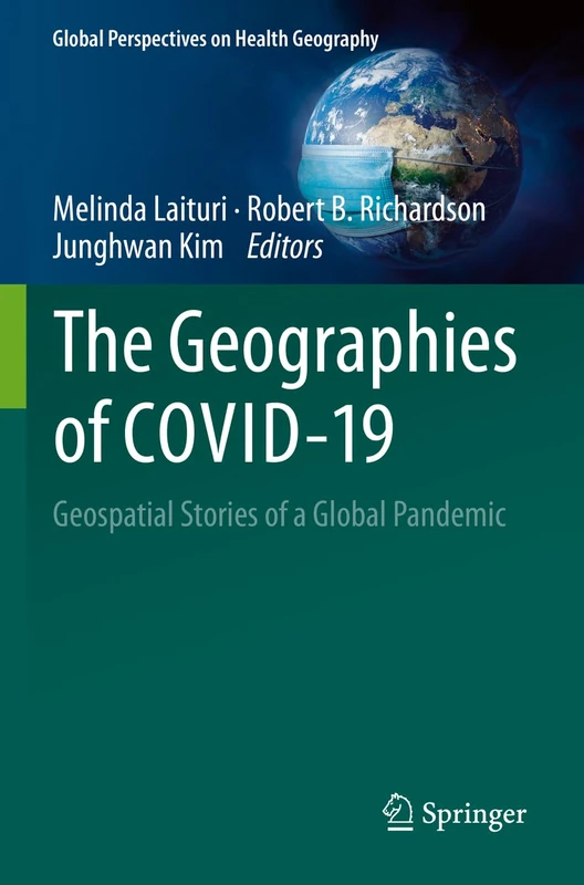 The Geographies of COVID-19: Geospatial Stories of a Global Pandemic (Global Perspectives on Health Geography)