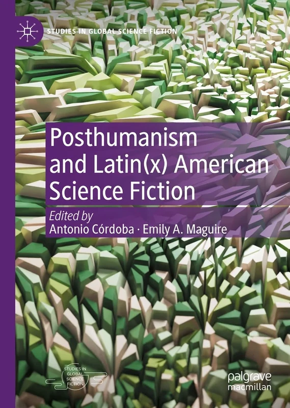 Posthumanism and Latin(x) American Science Fiction (Studies in Global Science Fiction)
