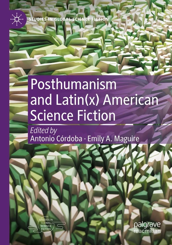 Posthumanism and Latin(x) American Science Fiction (Studies in Global Science Fiction)