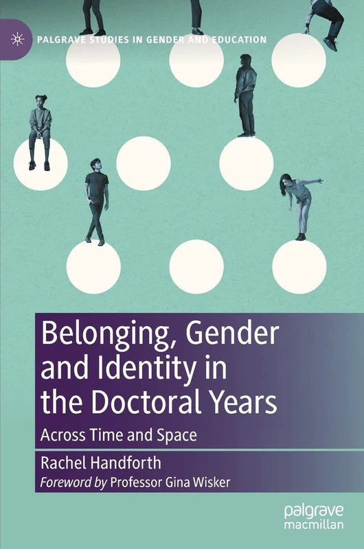 Belonging, Gender and Identity in the Doctoral Years: Across Time and Space (Palgrave Studies in Gender and Education)