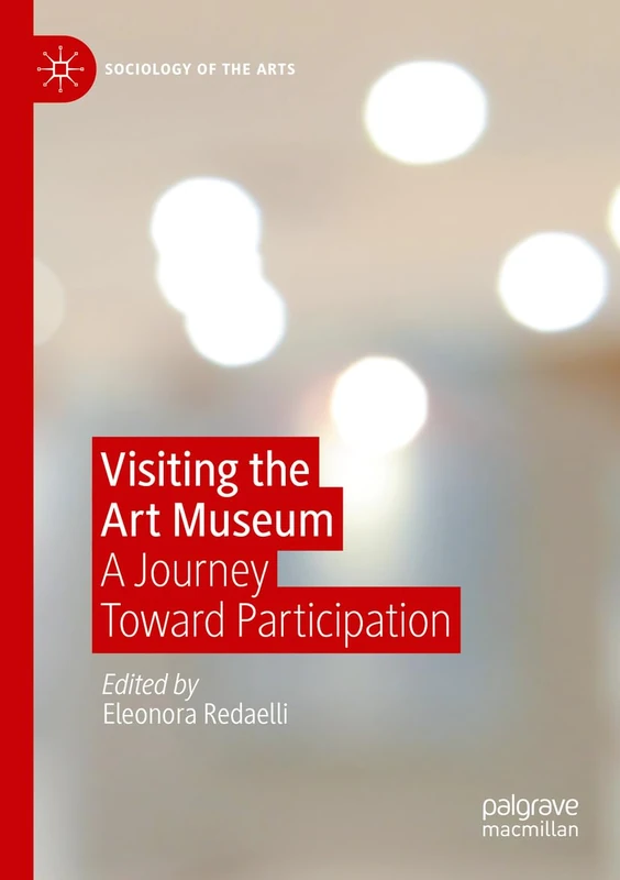 Visiting the Art Museum: A Journey Toward Participation (Sociology of the Arts)