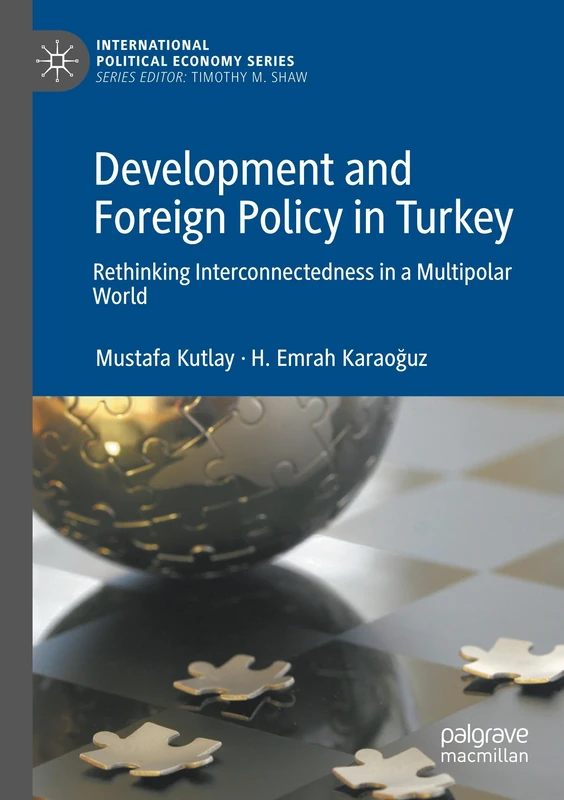 Development and Foreign Policy in Turkey: Rethinking Interconnectedness in a Multipolar World (International Political Economy Series)