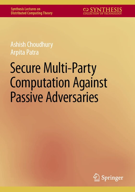 Secure Multi-Party Computation Against Passive Adversaries (Synthesis Lectures on Distributed Computing Theory)