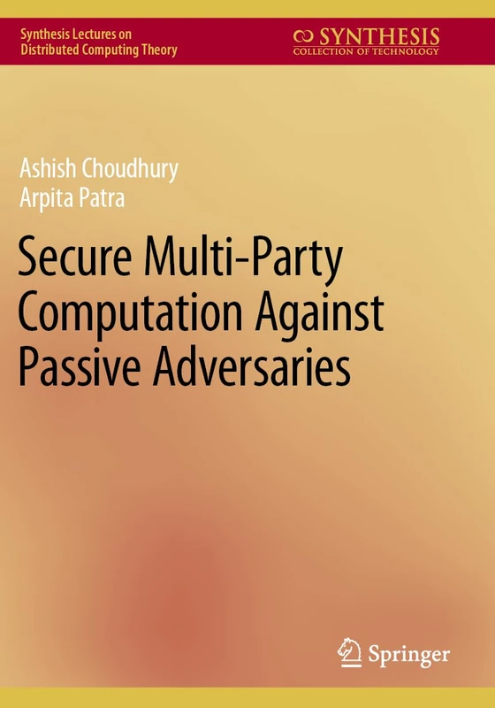 Secure Multi-Party Computation Against Passive Adversaries (Synthesis Lectures on Distributed Computing Theory)