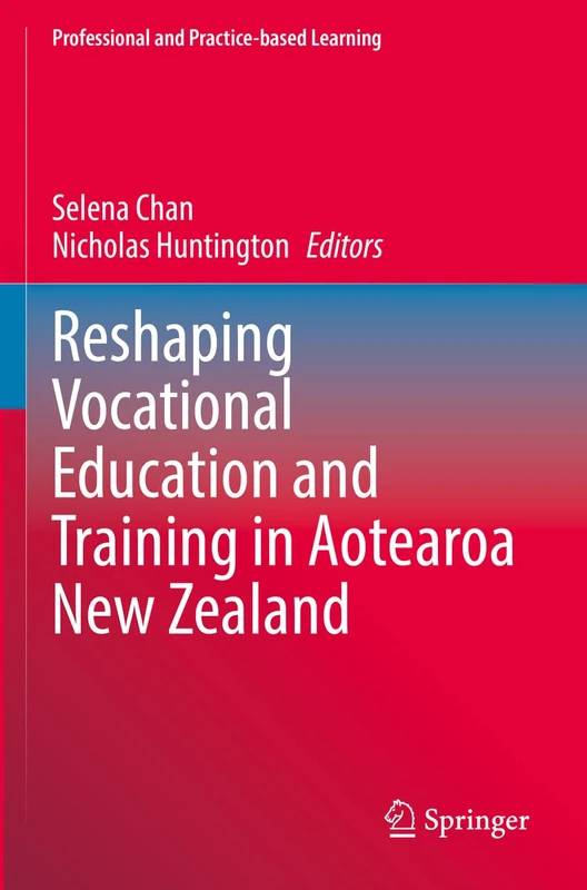 Reshaping Vocational Education and Training in Aotearoa New Zealand: 34 (Professional and Practice-based Learning, 34)