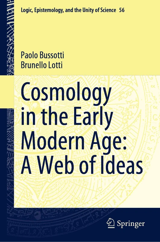 Cosmology in the Early Modern Age: A Web of Ideas: 56 (Logic, Epistemology, and the Unity of Science, 56)