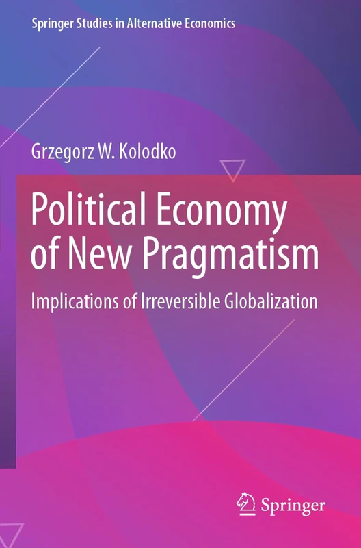 Political Economy of New Pragmatism: Implications of Irreversible Globalization (Springer Studies in Alternative Economics)