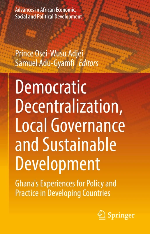 Democratic Decentralization, Local Governance and Sustainable Development: Ghana's Experiences for Policy and Practice in Developing Countries ... Economic, Social and Political Development) - Image 1
