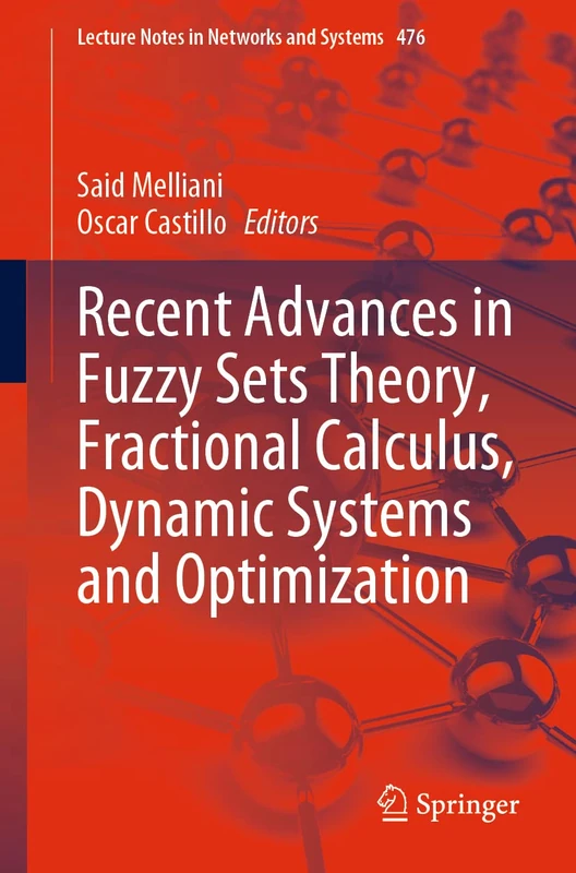 Recent Advances in Fuzzy Sets Theory, Fractional Calculus, Dynamic Systems and Optimization: 476 (Lecture Notes in Networks and Systems, 476)