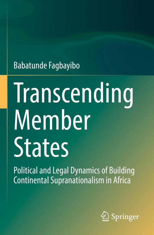 Transcending Member States: Political and Legal Dynamics of Building Continental Supranationalism in Africa