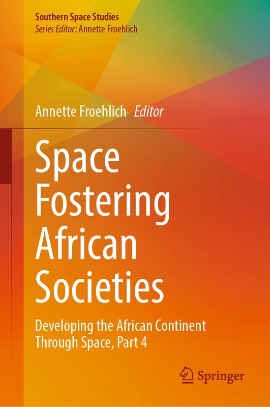 Space Fostering African Societies: Developing the African Continent Through Space, Part 4 (Southern Space Studies)