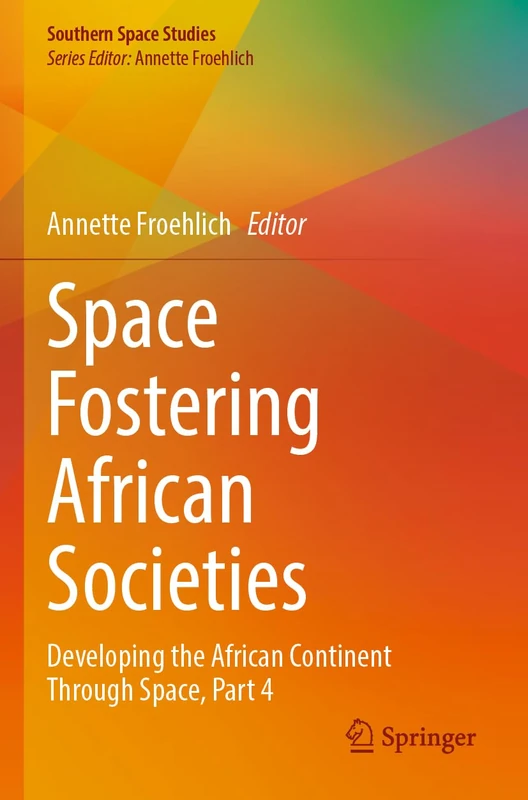 Space Fostering African Societies: Developing the African Continent Through Space, Part 4 (Southern Space Studies)