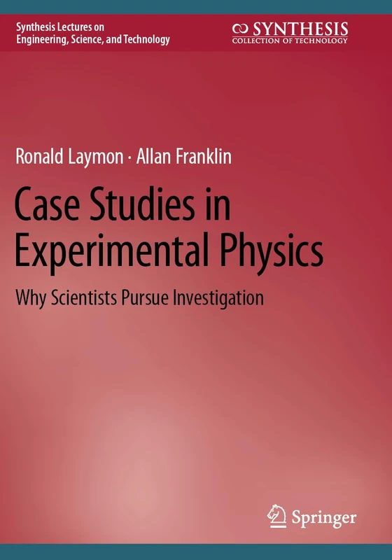 Case Studies in Experimental Physics: Why Scientists Pursue Investigation (Synthesis Lectures on Engineering, Science, and Technology)