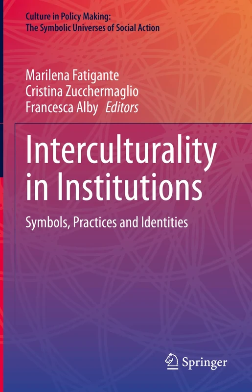 Interculturality in Institutions: Symbols, Practices and Identities (Culture in Policy Making: The Symbolic Universes of Social Action)