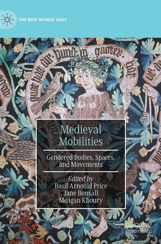 Medieval Mobilities: Gendered Bodies, Spaces, and Movements (The New Middle Ages)