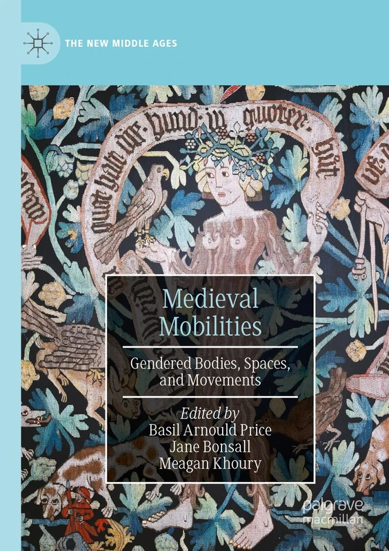 Medieval Mobilities: Gendered Bodies, Spaces, and Movements (The New Middle Ages)