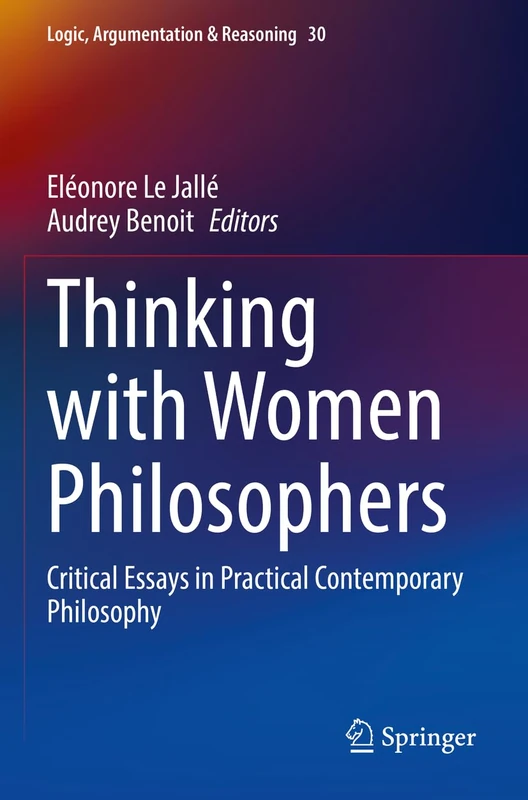 Thinking with Women Philosophers: Critical Essays in Practical Contemporary Philosophy: 30 (Logic, Argumentation & Reasoning, 30)