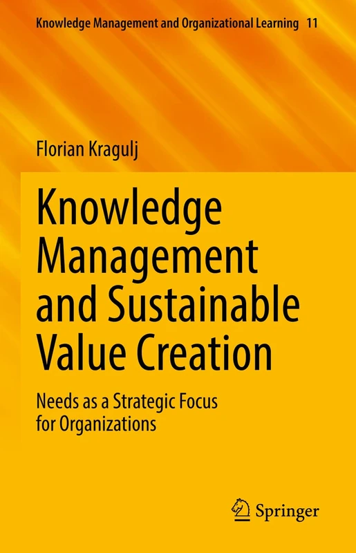 Knowledge Management and Sustainable Value Creation: Needs as a Strategic Focus for Organizations: 11 (Knowledge Management and Organizational Learning, 11)