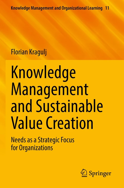 Knowledge Management and Sustainable Value Creation: Needs as a Strategic Focus for Organizations: 11 (Knowledge Management and Organizational Learning, 11)