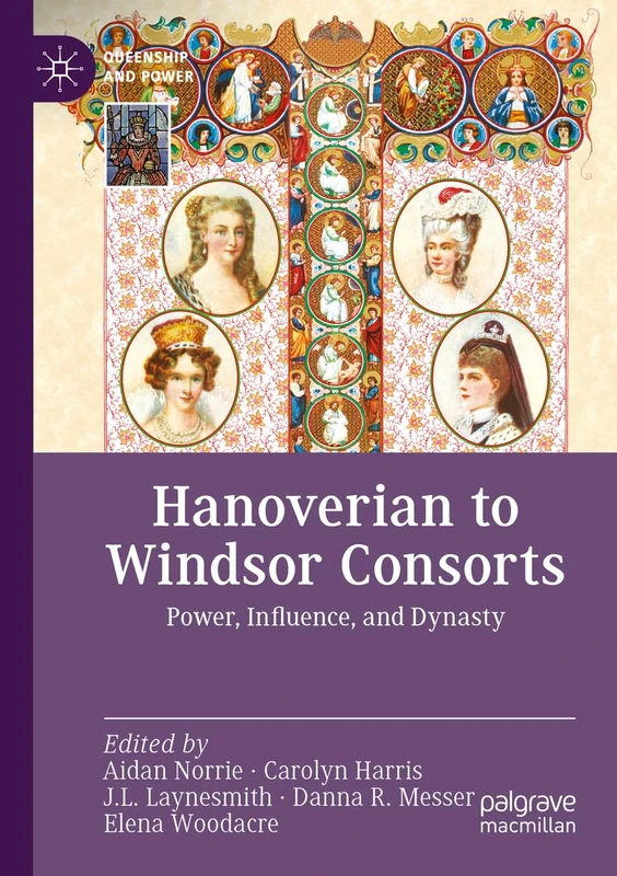 Hanoverian to Windsor Consorts: Power, Influence, and Dynasty (Queenship and Power)