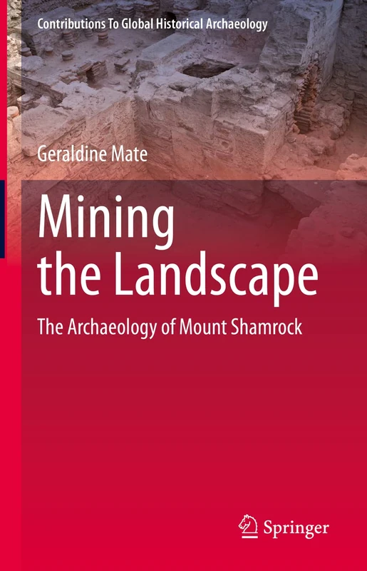 Mining the Landscape: The Archaeology of Mount Shamrock (Contributions To Global Historical Archaeology)