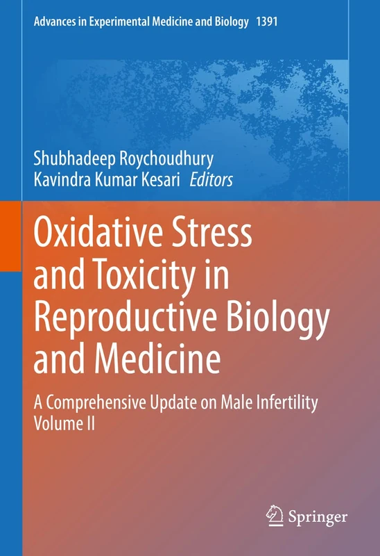 Oxidative Stress and Toxicity in Reproductive Biology and Medicine: A Comprehensive Update on Male Infertility Volume II: 1391 (Advances in Experimental Medicine and Biology, 1391)