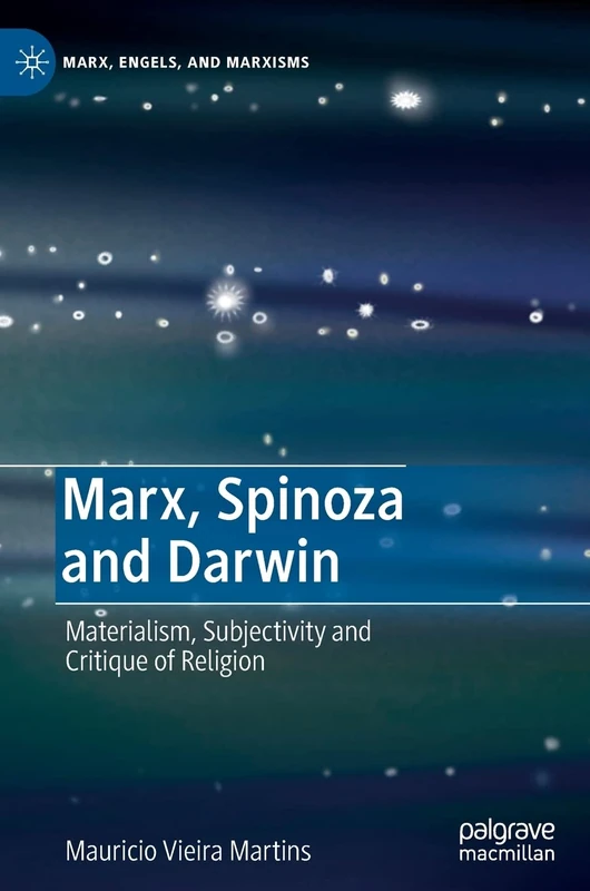Marx, Spinoza and Darwin: Materialism, Subjectivity and Critique of Religion (Marx, Engels, and Marxisms)
