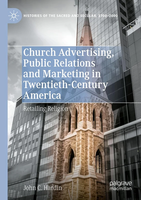 Church Advertising, Public Relations and Marketing in Twentieth-Century America: Retailing Religion (Histories of the Sacred and Secular, 1700–2000)