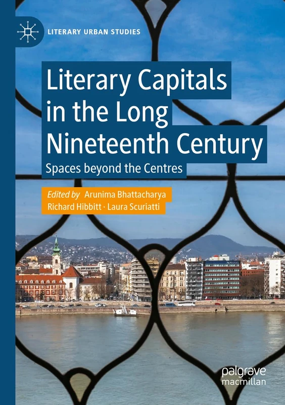 Literary Capitals in the Long Nineteenth Century: Spaces beyond the Centres (Literary Urban Studies)
