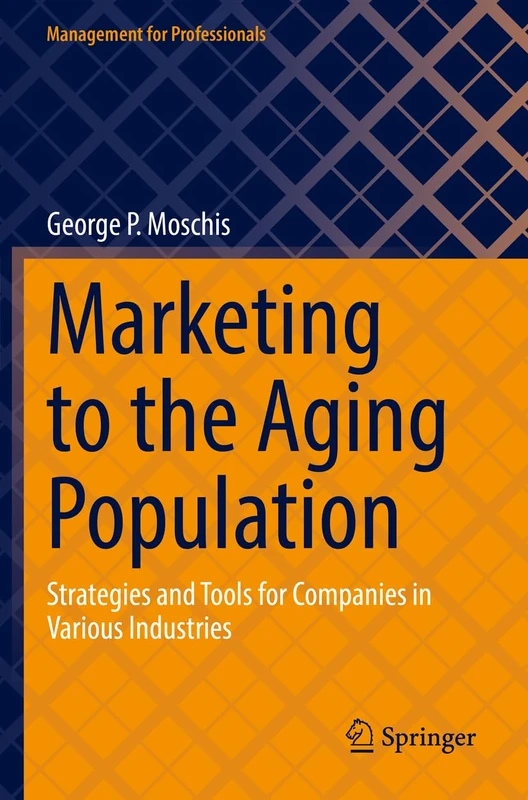 Marketing to the Aging Population: Strategies and Tools for Companies in Various Industries (Management for Professionals)