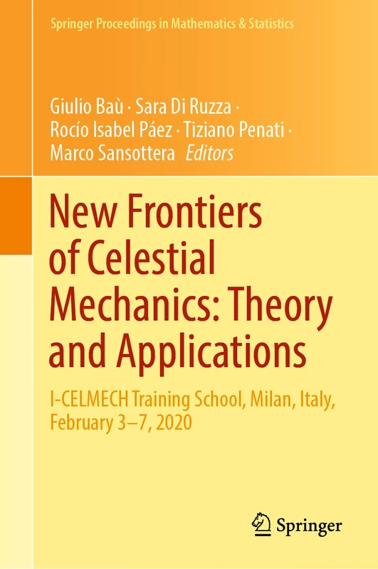 New Frontiers of Celestial Mechanics: Theory and Applications: I-CELMECH Training School, Milan, Italy, February 3–7, 2020: 399 (Springer Proceedings in Mathematics & Statistics, 399)
