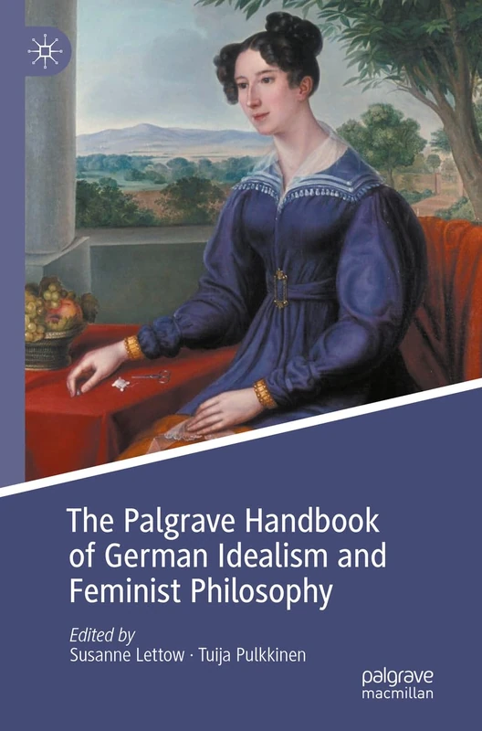MACMILLAN The Palgrave Handbook of German Idealism and Feminist Philosophy