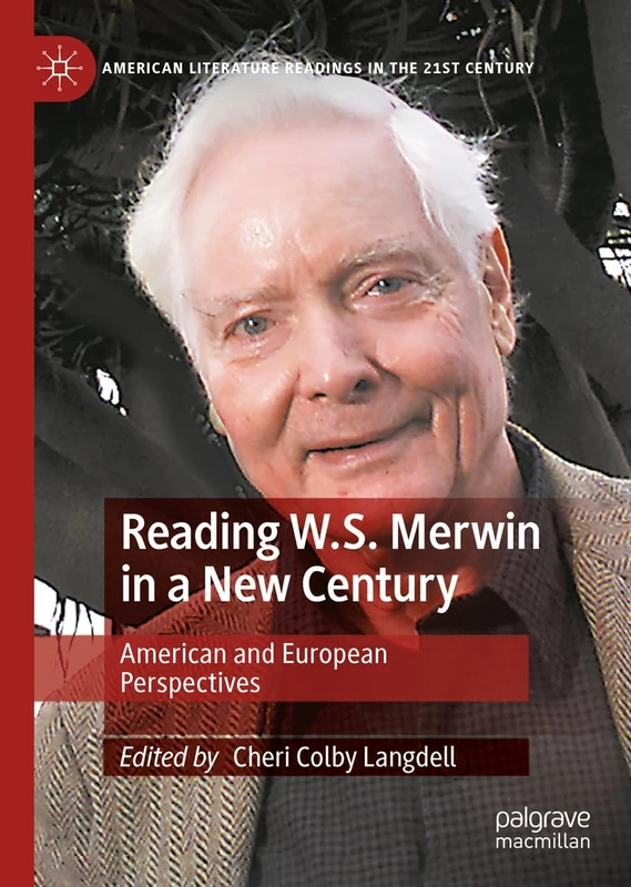 Reading W.S. Merwin in a New Century: American and European Perspectives (American Literature Readings in the 21st Century)