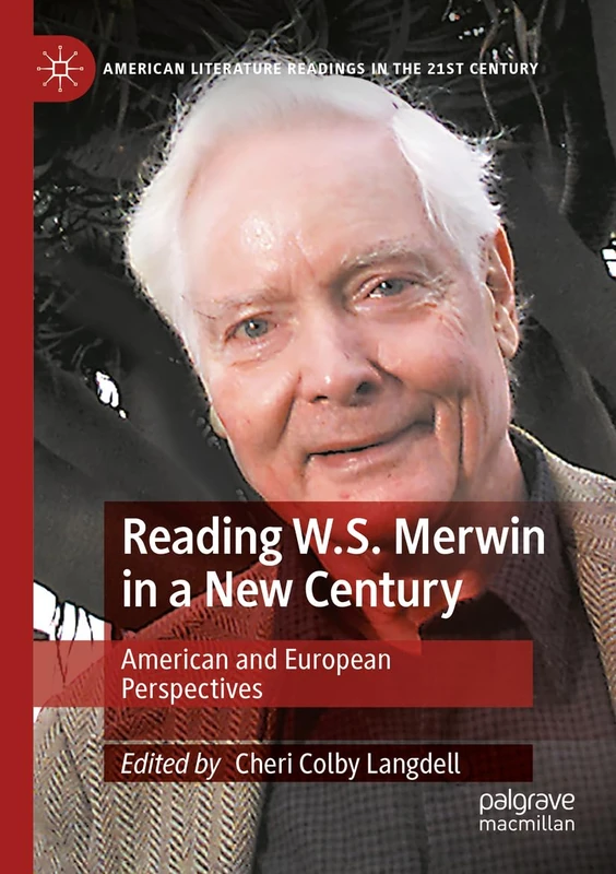 Reading W.S. Merwin in a New Century: American and European Perspectives (American Literature Readings in the 21st Century)