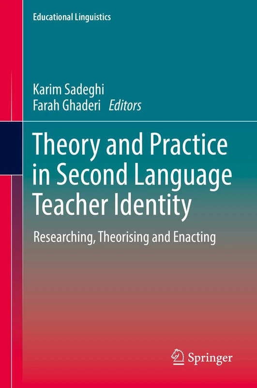 Theory and Practice in Second Language Teacher Identity: Researching, Theorising and Enacting: 57 (Educational Linguistics, 57)