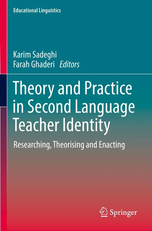 Theory and Practice in Second Language Teacher Identity: Researching, Theorising and Enacting: 57 (Educational Linguistics, 57)