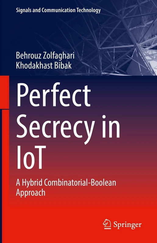 Perfect Secrecy in IoT: A Hybrid Combinatorial-Boolean Approach (Signals and Communication Technology)