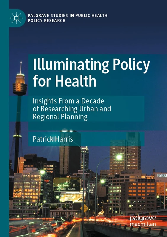 Illuminating Policy for Health: Insights From a Decade of Researching Urban and Regional Planning (Palgrave Studies in Public Health Policy Research)