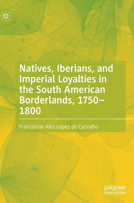 Natives, Iberians, and Imperial Loyalties in the South American Borderlands, 1750–1800