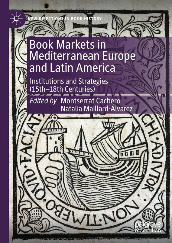 Book Markets in Mediterranean Europe and Latin America: Institutions and Strategies (15th-18th Centuries) (New Directions in Book History)