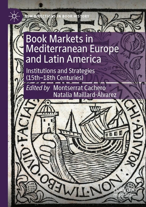 Book Markets in Mediterranean Europe and Latin America: Institutions and Strategies (15th-18th Centuries) (New Directions in Book History)
