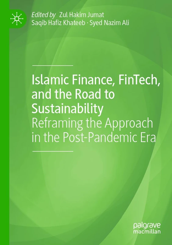 Islamic Finance, FinTech, and the Road to Sustainability: Reframing the Approach in the Post-Pandemic Era (Palgrave CIBFR Studies in Islamic Finance)