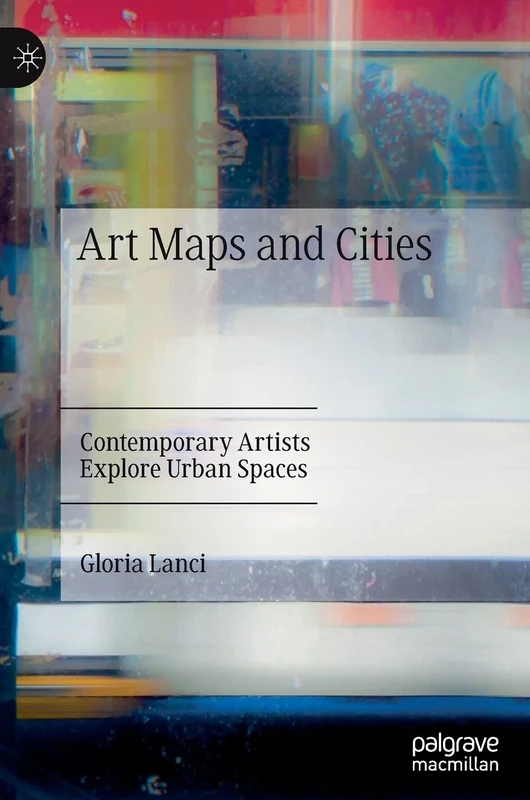 Art Maps and Cities: Contemporary Artists Explore Urban Spaces