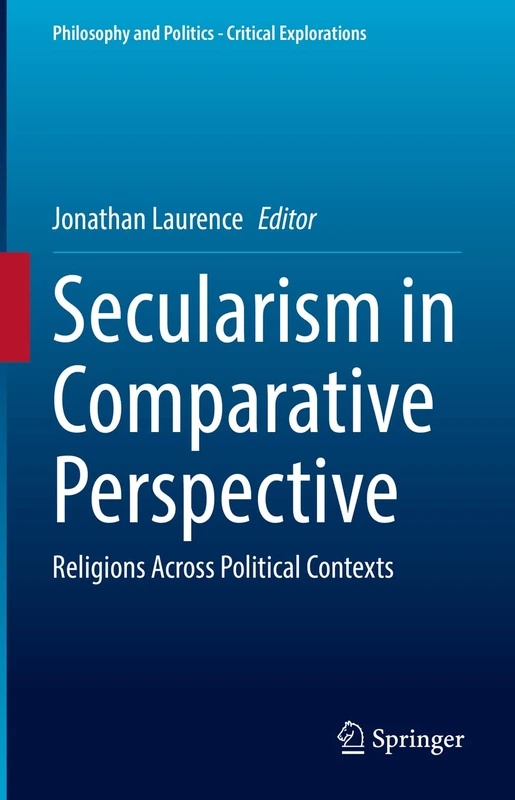 Secularism in Comparative Perspective: Religions Across Political Contexts: 23 (Philosophy and Politics - Critical Explorations, 23)