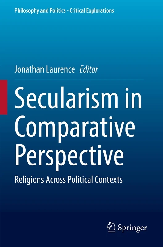 Secularism in Comparative Perspective: Religions Across Political Contexts: 23 (Philosophy and Politics - Critical Explorations, 23)