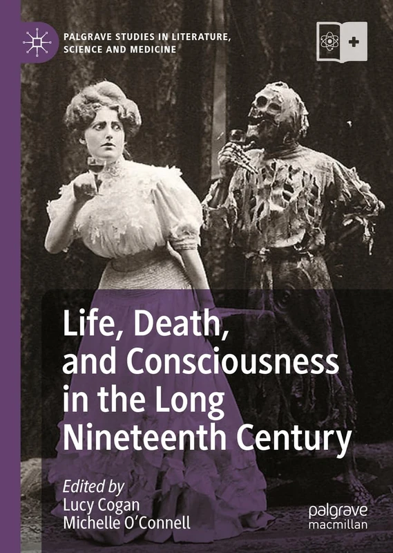 Life, Death, and Consciousness in the Long Nineteenth Century (Palgrave Studies in Literature, Science and Medicine)