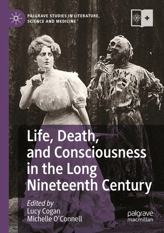 Life, Death, and Consciousness in the Long Nineteenth Century (Palgrave Studies in Literature, Science and Medicine)