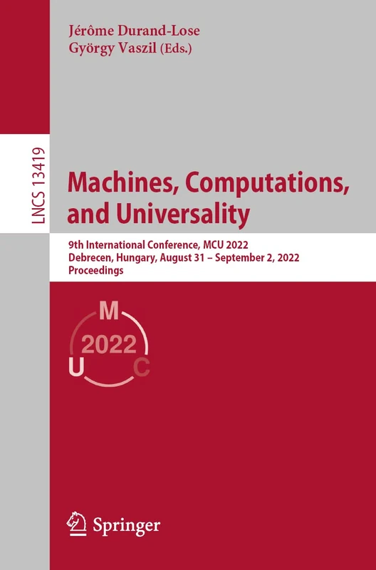 Machines, Computations, and Universality: 9th International Conference, MCU 2022, Debrecen, Hungary, August 31 – September 2, 2022, Proceedings: 13419 (Lecture Notes in Computer Science, 13419)