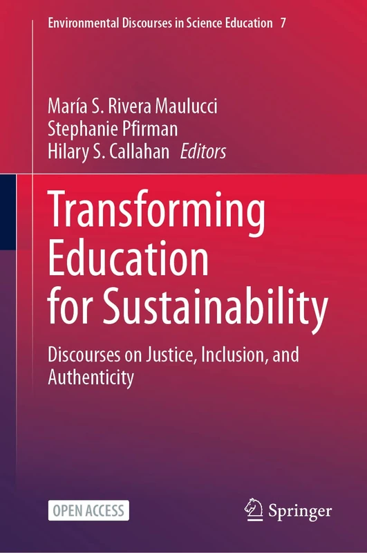 Transforming Education for Sustainability: Discourses on Justice, Inclusion, and Authenticity: 7 (Environmental Discourses in Science Education, 7)